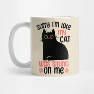 Sorry I'm Late My Cat Was Sitting On Me Mug